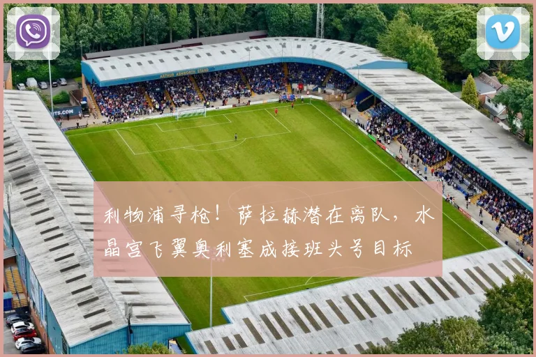 利物浦寻枪！萨拉赫潜在离队，水晶宫飞翼奥利塞成接班头号目标